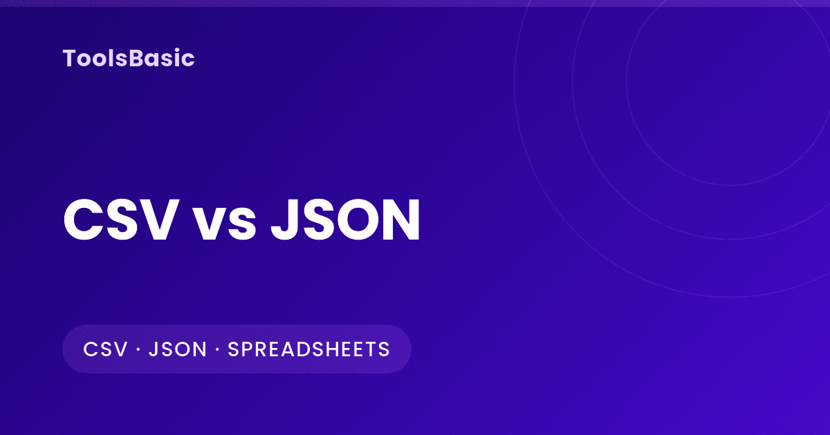 CSV vs JSON: Structure, Types, Excel Delimiters and Conversion