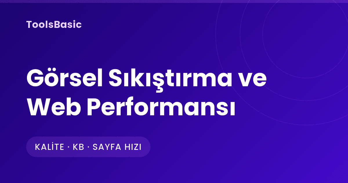 Görsel Sıkıştırma ve Web Performansı: Kaliteyi Bozmadan Küçültme