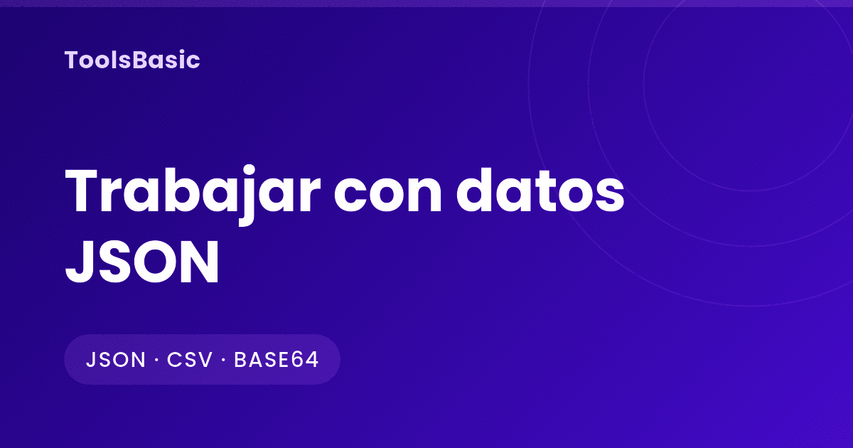 Trabajar con datos JSON: formatear, validar y convertir a CSV