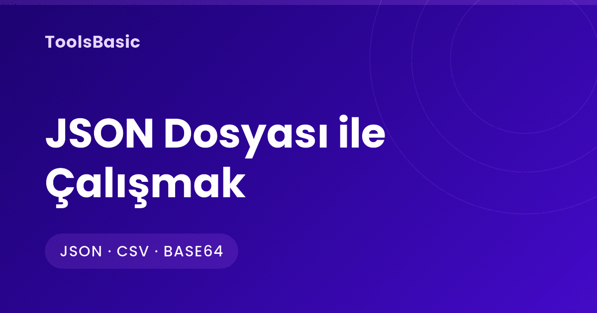 JSON Dosyası ile Çalışmak: Biçimlendirme, Doğrulama ve CSV'ye Taşıma