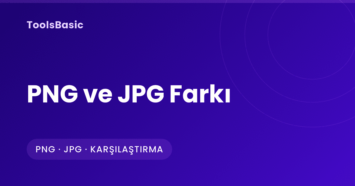 PNG ve JPG Arasındaki Fark: Hangisi Ne Zaman Kullanılır?