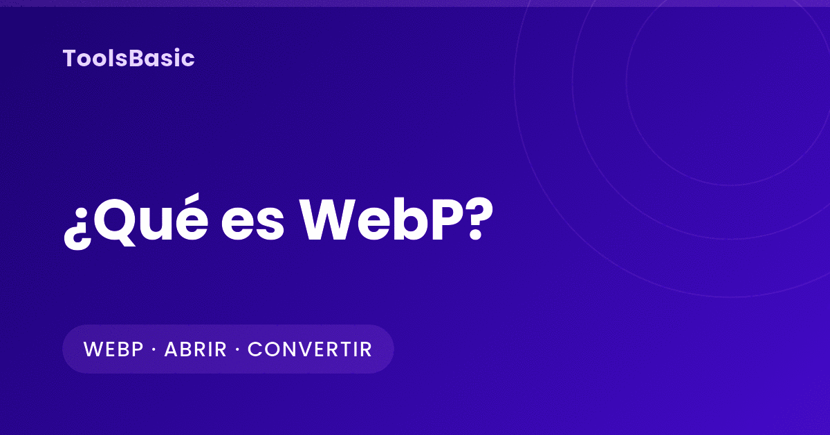 ¿Qué es WebP? Cómo abrir un archivo WebP y cuándo pasarlo a JPG
