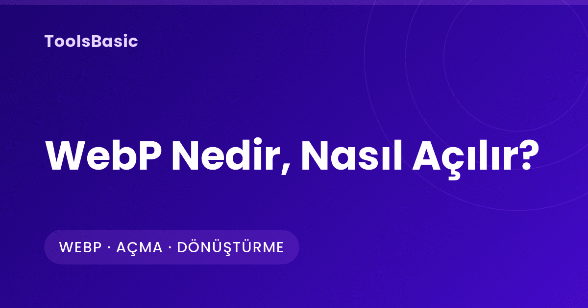 WebP Nedir? WebP Dosyası Nasıl Açılır ve JPG ya da PNG'ye Çevrilir